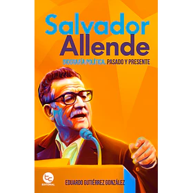 Salvador Allende: Biografia Politica Pasado Y Presente