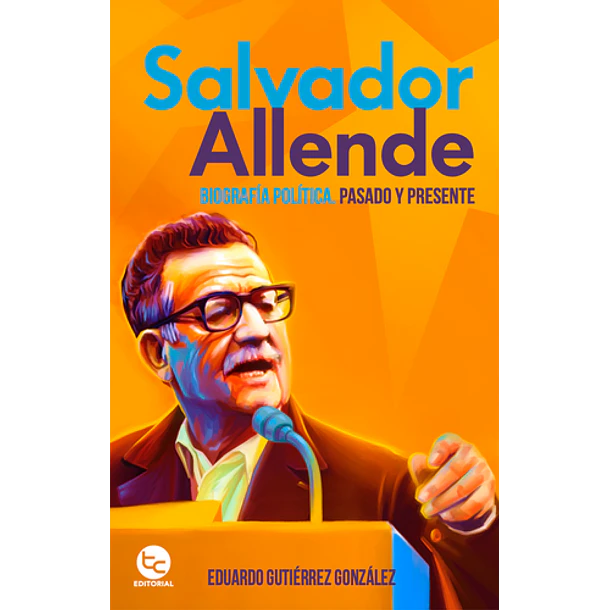 Salvador Allende: Biografia Politica Pasado Y Presente