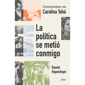 La Politica Se Metio Conmigo: Conversaciones Con Carolina Toha