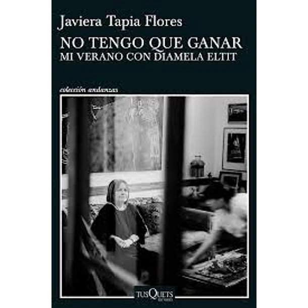 No Tengo Que Ganar: Mi Verano Con Diamela Eltit