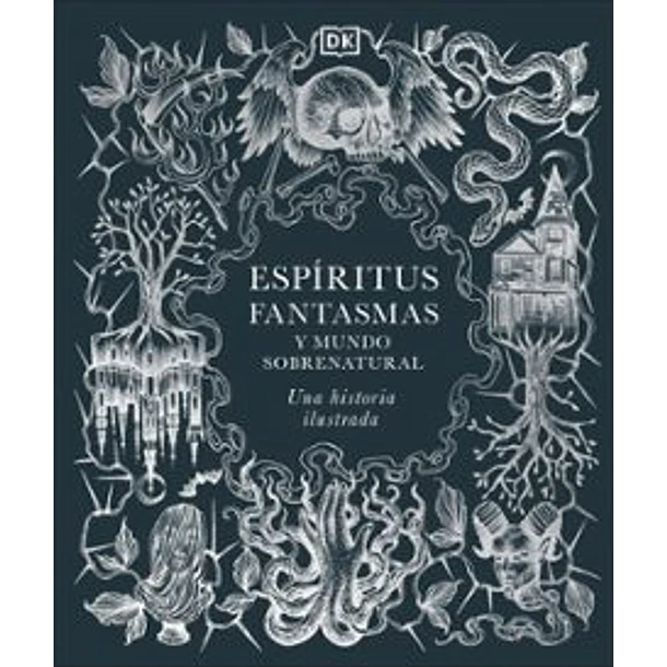 Espiritus Fantasmas Y Mundo Sobrenatural: Una Historia Ilustrada (Td)
