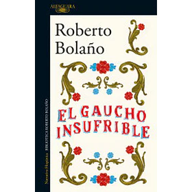 Gaucho Insufrible, El [Alfaguara] [Prh] Roberto Bolaño