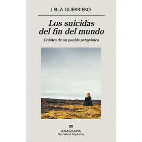 Los Suicidas Del Fin Del Mundo: Cronica De Un Pueblo Patagonico