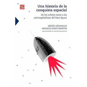 Una Historia De La Conquista Espacial: De Los Cohetes Nazis A Los Astrocapitalistas Del New Space