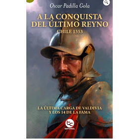 A La Conquista Del Ultimo Reyno - Chile 1553