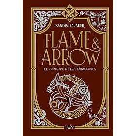 Flame & Arrow: El Principe De Los Dragones (Edicion Especial Cantos Pintados En Tapa Dura)