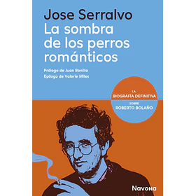La Sombra De Los Perros Romanticos: Biografia Definitiva De Roberto Bolaño