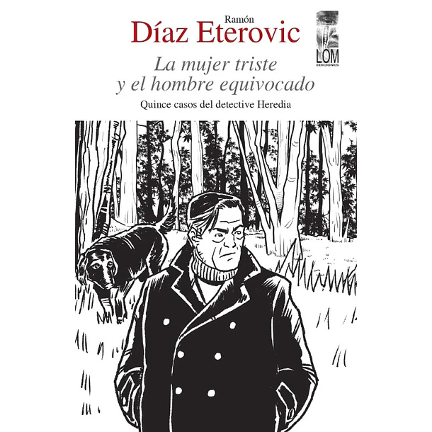 La Mujer Triste Y El Hombre Equivocado: Quince Casos Del Detective Heredia