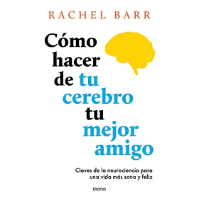 Como Hacer De Tu Cerebro Tu Mejor Amigo