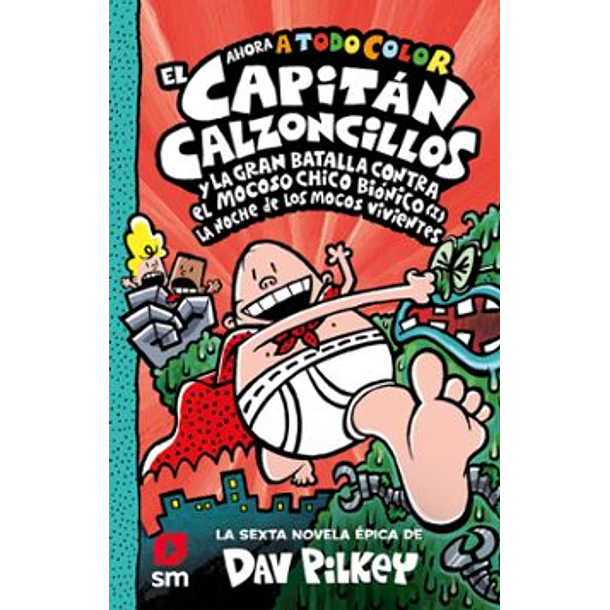 El Capitan Calzoncillos #6 Y La Gran Batalla Contra El Mocoso Chico Bionico ( A Color Y En Tapa Dura)