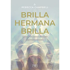 Brilla Hermana Brilla: Libera Tu Mujer Interior Indomita Y Sabia