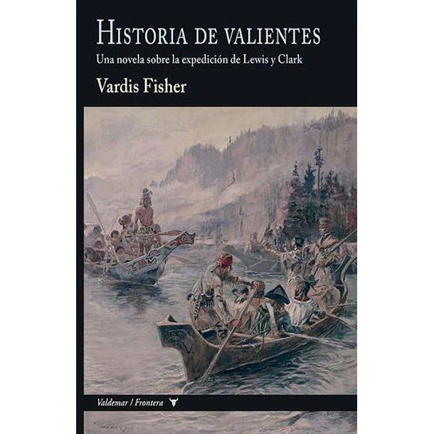 Historia De Valientes: Una Novela Sobre La Expedicion De Lewis Y Clark