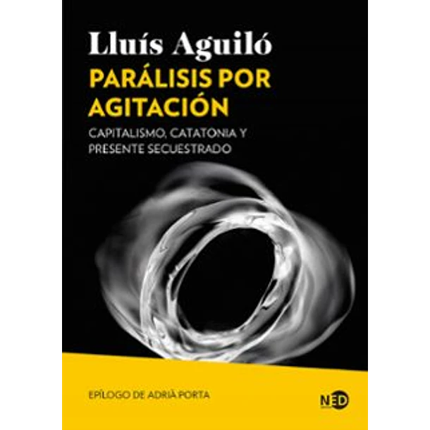 Paralisis Por Agitacion: Capitalismo Catatonia Y Presente Secuestrado