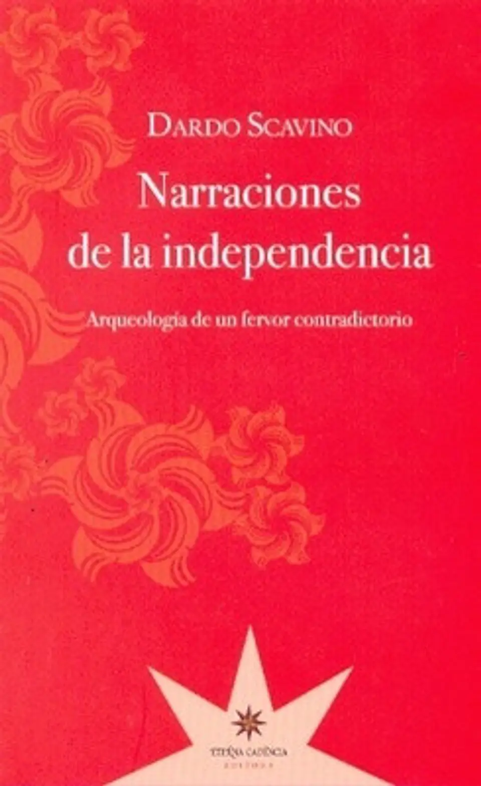 NARRACIONES DE LA INDEPENDENCIA. ARQUEOLOGIA DE UN FERVOR CONTRADICTORIO 1
