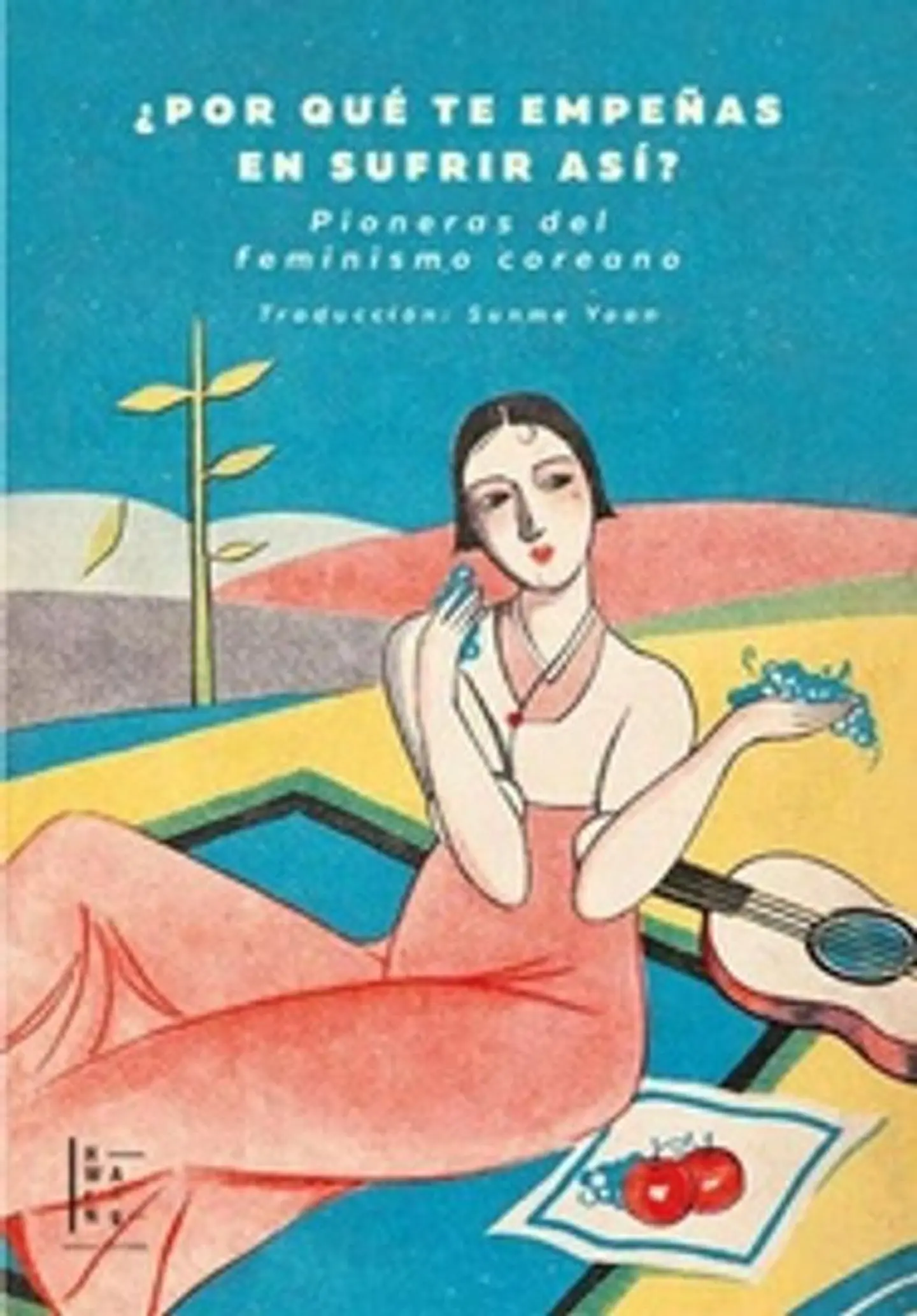 POR QUE TE EMPEÑAS EN SUFRIR ASI PIONERAS DEL FEMINISMO COREANO 1