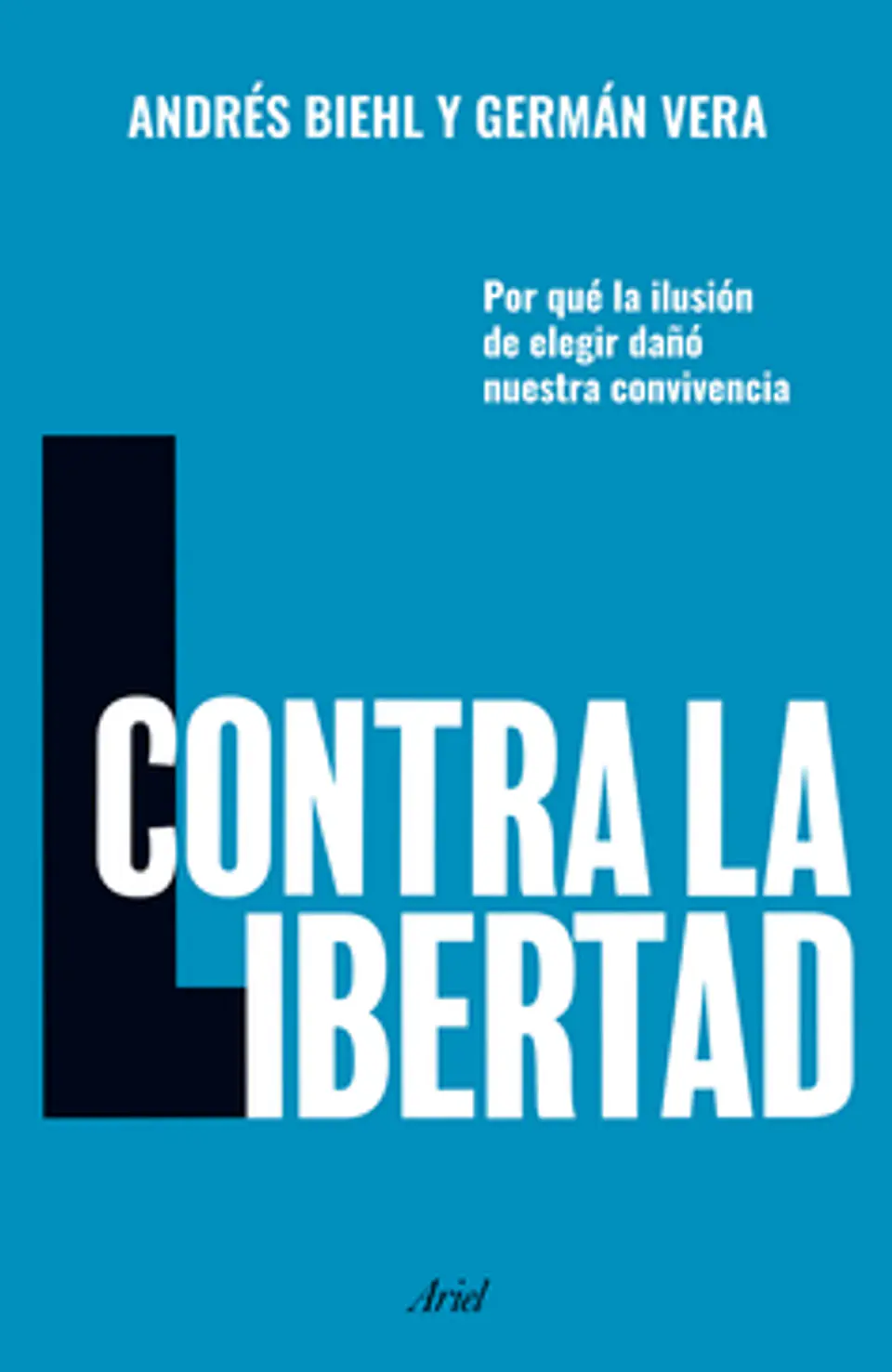 CONTRA LA LIBERTAD (POR QUE LA ILUSION DE ELEGIR DAÑO NUESTRA CONVIVENCIA) 1