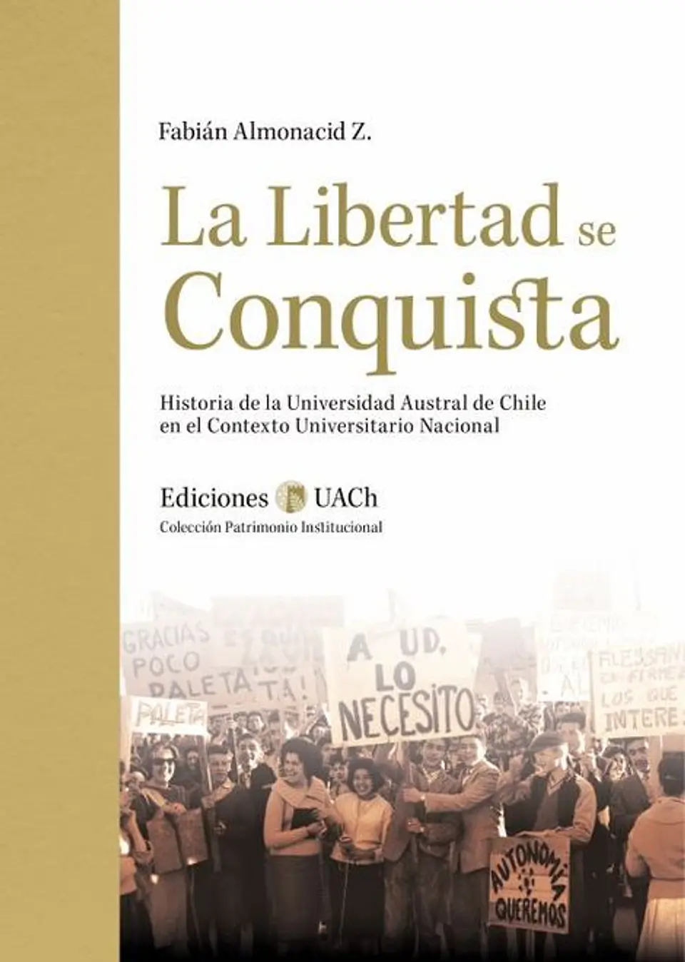LA LIBERTAD SE CONQUISTA (HISTORIA DE LA UNIVERSIDAD AUSTRAL DE CHILE EN EL CONTEXTO UNIVERSITARIO N 1