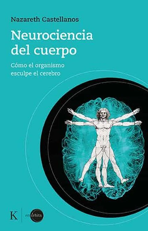 NEUROCIENCIA DEL CUERPO (COMO EL ORGANISMO ESCULPE EL CEREBRO)