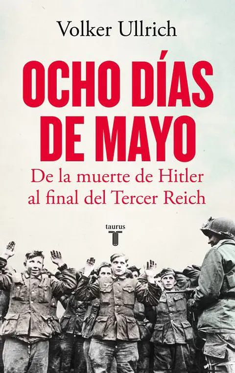 OCHO DIAS DE MAYO (DE LA MUERTE DE HITLER AL FINAL DEL TERCER REICH)