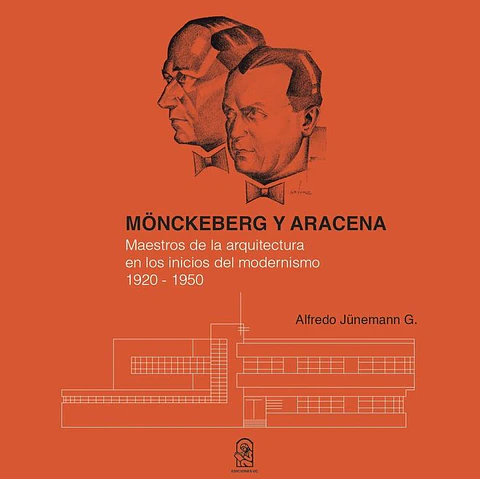 MONCKEBERG Y ARACENA (MAESTROS DE LA ARQUITECTURA EN LOS INICIOS DEL MODERNISMO 1920 - 1950)