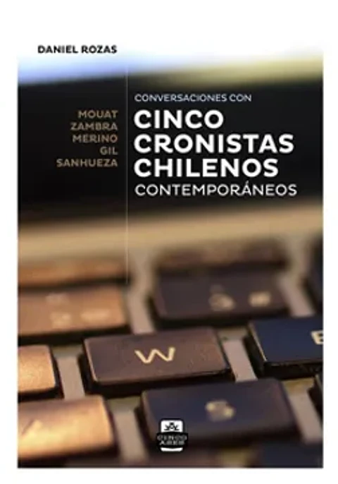 CONVERSACIONES CON CINCO CRONISTAS CHILENOS CONTEMPORANEOS