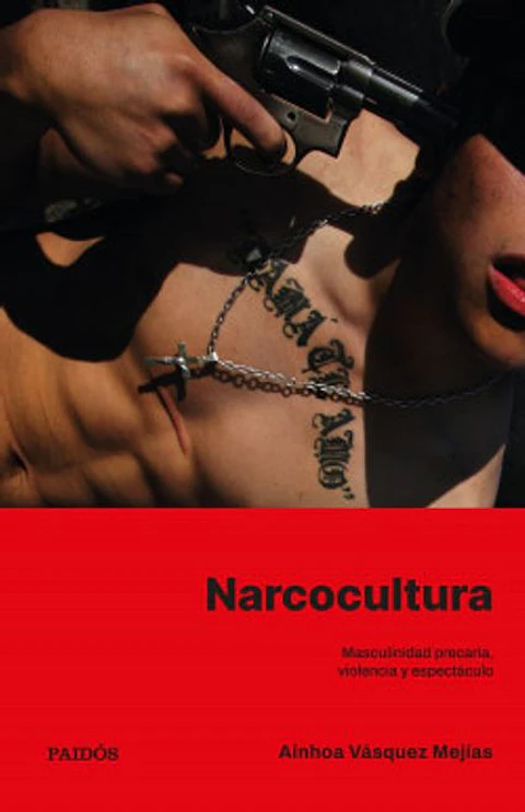 NARCOCULTURA MASCULINIDAD PRECARIA VIOLENCIA Y ESPECTACULO