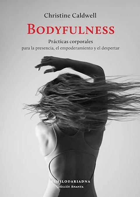 BODYFULNESS (PRACTICAS CORPORALES PARA LA PRESENCIA, EMPODERAMIENTO Y EL DESPERTAR)