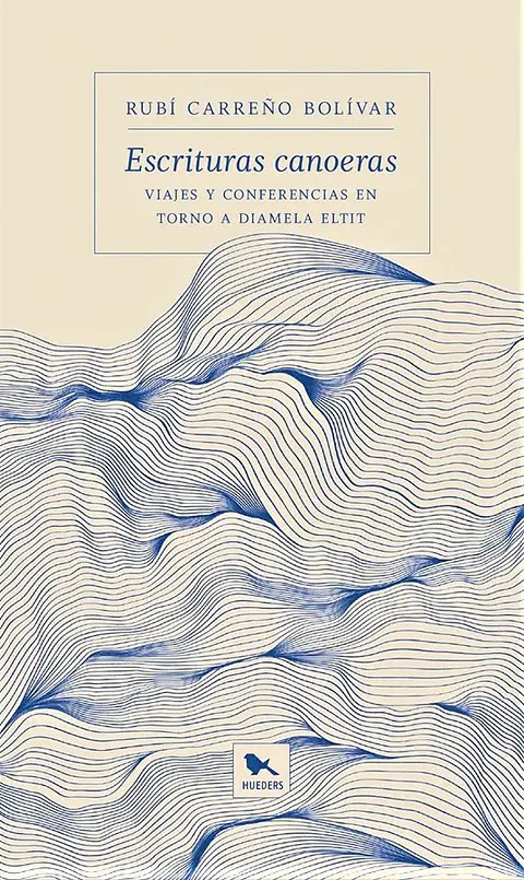ESCRITURAS CANOERAS. VIAJES Y CONFERENCIAS EN TORNO A DIAMELA ELTIT