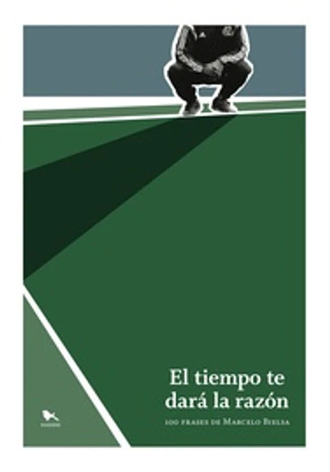 EL TIEMPO TE DARA LA RAZON 100 FRASES DE MARCELO BIELSA