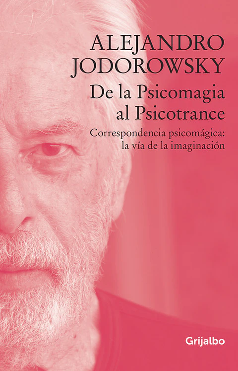 DE LA PSICOMAGIA AL PSICOTRANCE (CORRESPONDENCIA PSICOMAGICA LA VIA DE LA IMAGINACION)