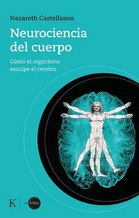 NEUROCIENCIA DEL CUERPO (COMO EL ORGANISMO ESCULPE EL CEREBRO)