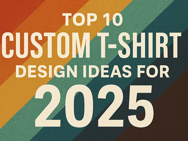 🧢 Top 10 Custom T-Shirt Design Ideas for 2025