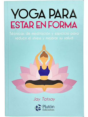 YOGA PARA ESTAR EN FORMA - JAY TATSAY