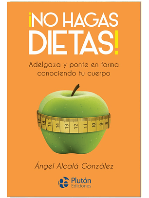 NO HAGAS DIETAS - ÁNGEL ALCALÁ GONZÁLEZ