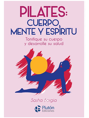 PILATES: CUERPO, MENTE Y ESPÍRITU - SASHA BORGIA