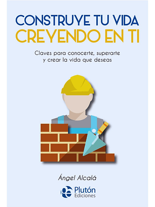 CONSTRUYE TU VIDA CREYENDO EN TI - ÁNGEL ALCALÁ