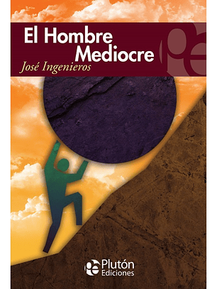 EL HOMBRE MEDIOCRE - JOSÉ INGENIEROS