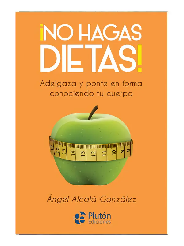 NO HAGAS DIETAS - ÁNGEL ALCALÁ GONZÁLEZ