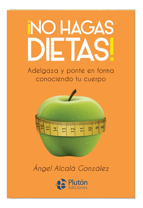 NO HAGAS DIETAS - ÁNGEL ALCALÁ GONZÁLEZ