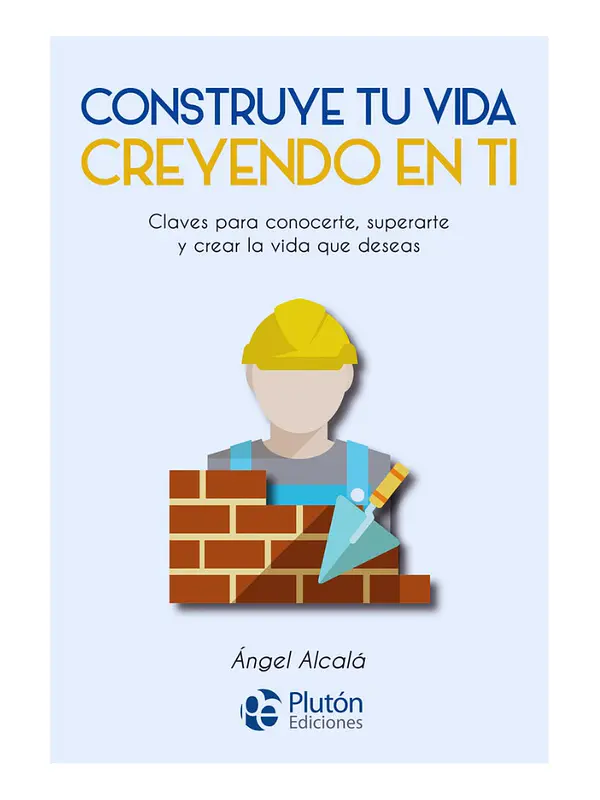 CONSTRUYE TU VIDA CREYENDO EN TI - ÁNGEL ALCALÁ