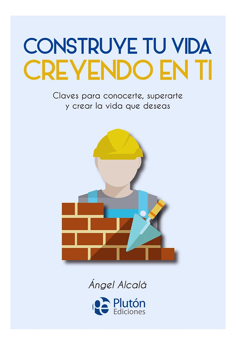 CONSTRUYE TU VIDA CREYENDO EN TI - ÁNGEL ALCALÁ