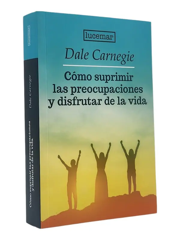 CÓMO SUPRIMIR LAS PREOCUPACIONES Y DISFRUTAR DE LA VIDA