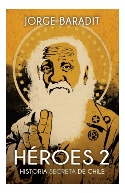 HEROES 2 (HISTORIA SECRETA DE CHILE) -  JORGE BARADIT