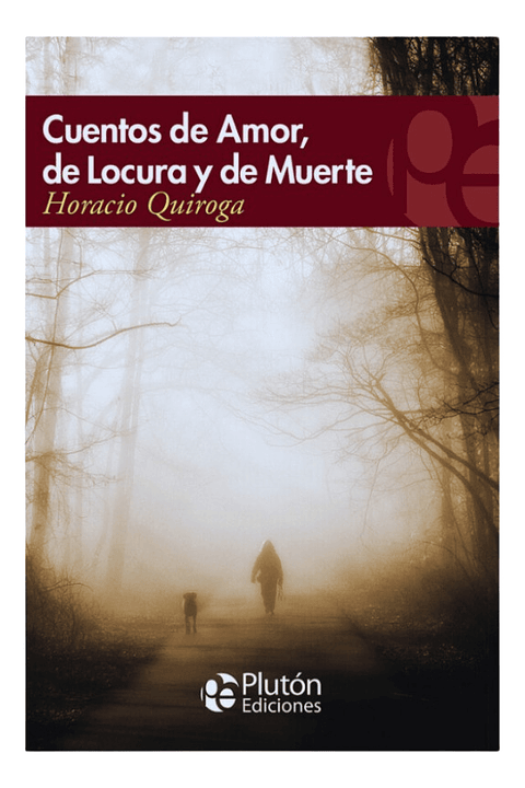 CUENTOS DE AMOR LOCURA Y DE  MUERTE - HORACIO QUIROGA 