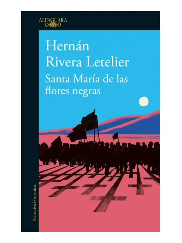 SANTA MARÍA DE LAS FLORES NEGRAS - HERNÁN RIVERA LETELIER