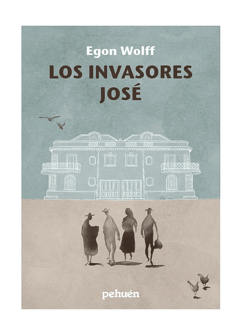 LOS INVASORES JOSÉ - EGON WOLFF