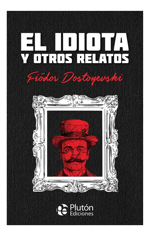 EL IDIOTA Y OTROS RELATOS - FIÓDOR DOSTOYEVSKI / TATA DURA