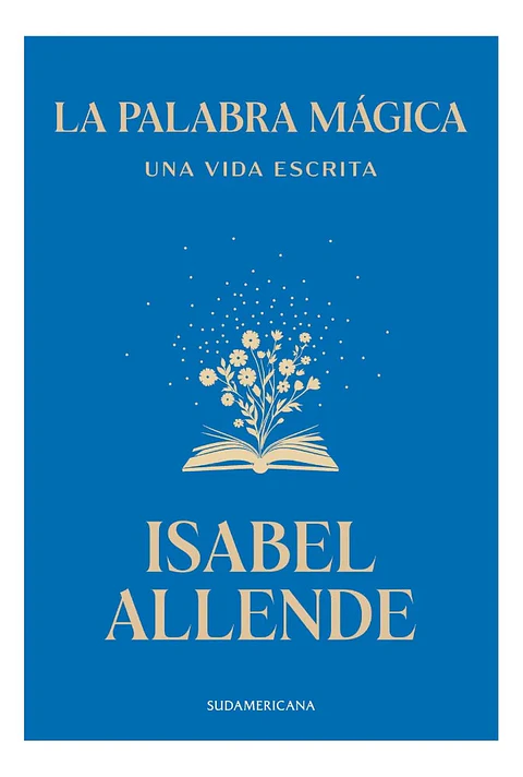 LA PALABRA MÁGICA. UNA VIDA ESCRITA - ISABEL ALLENDE