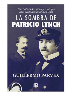 LA SOMBRA DE PATRICIO LYNCH - GUILLERMO PARVEX