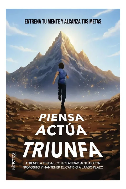 Piensa Actúa Triunfa - Entrena Tu Mente Y Alcanza Tus Metas